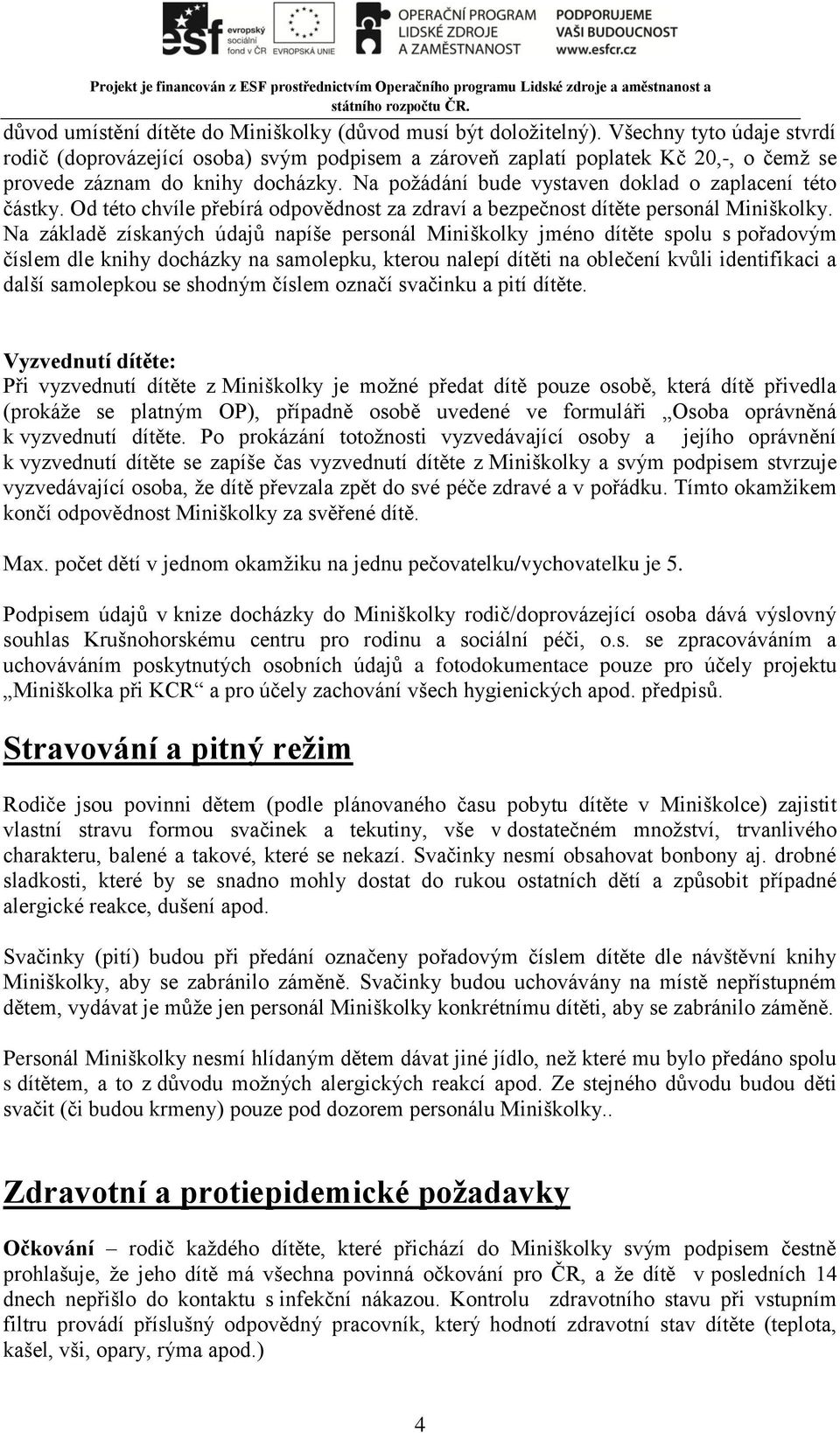 Na požádání bude vystaven doklad o zaplacení této částky. Od této chvíle přebírá odpovědnost za zdraví a bezpečnost dítěte personál Miniškolky.