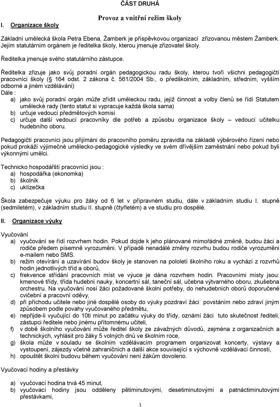 Ředitelka zřizuje jako svůj poradní orgán pedagogickou radu školy, kterou tvoří všichni pedagogičtí pracovníci školy ( 164 odst. 2 zákona č. 561/2004 Sb.