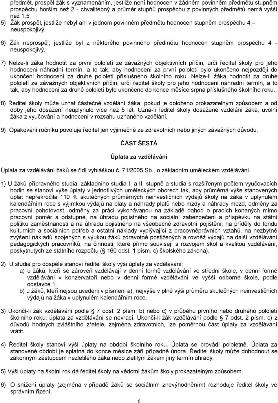 6) Žák neprospěl, jestliže byl z některého povinného předmětu hodnocen stupněm prospěchu 4 - neuspokojivý.