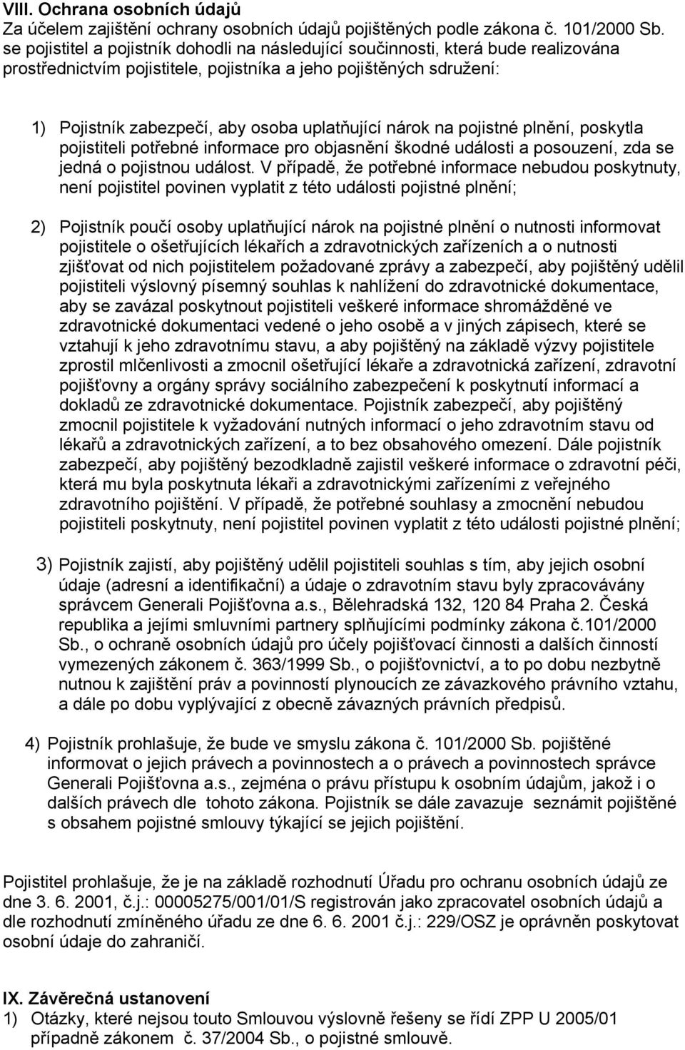 nárok na pojistné plnění, poskytla pojistiteli potřebné informace pro objasnění škodné události a posouzení, zda se jedná o pojistnou událost.