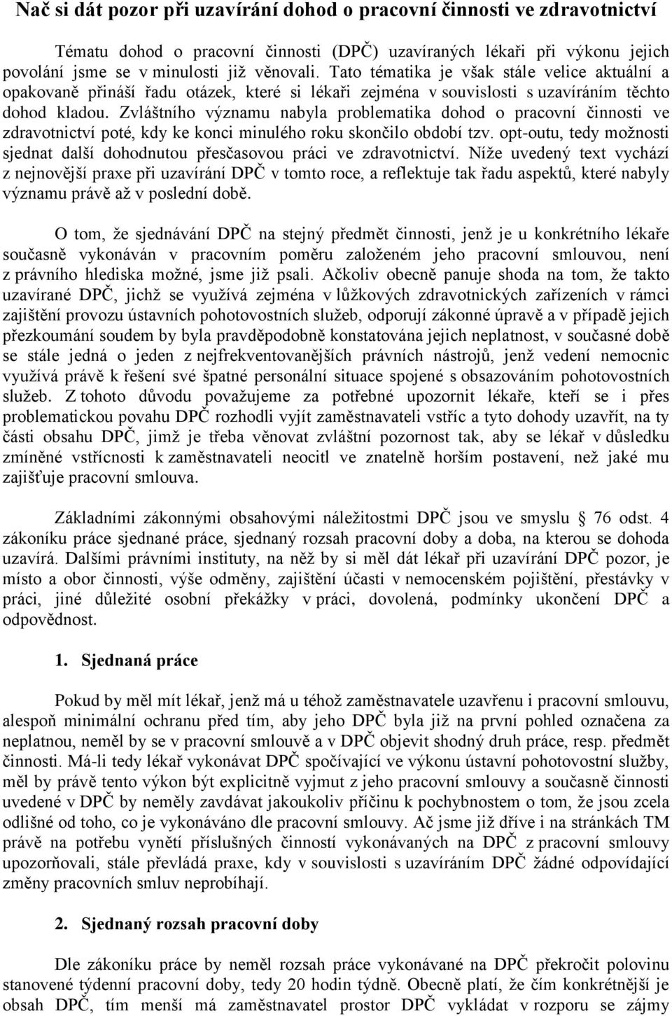 Zvláštního významu nabyla problematika dohod o pracovní činnosti ve zdravotnictví poté, kdy ke konci minulého roku skončilo období tzv.