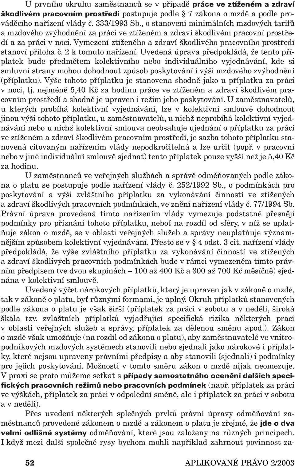 Vymezení ztíženého a zdraví škodlivého pracovního prostředí stanoví příloha č. 2 k tomuto nařízení.