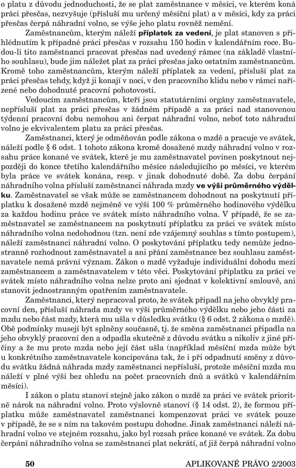 Budou-li tito zaměstnanci pracovat přesčas nad uvedený rámec (na základě vlastního souhlasu), bude jim náležet plat za práci přesčas jako ostatním zaměstnancům.