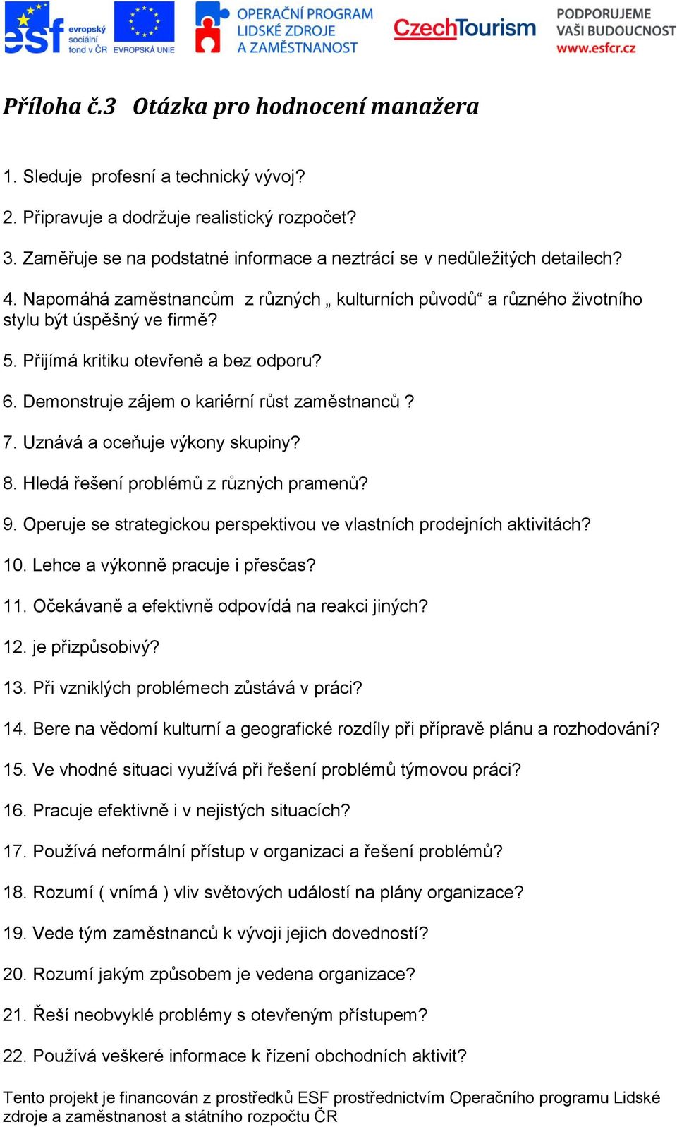 Přijímá kritiku otevřeně a bez odporu? 6. Demonstruje zájem o kariérní růst zaměstnanců? 7. Uznává a oceňuje výkony skupiny? 8. Hledá řešení problémů z různých pramenů? 9.