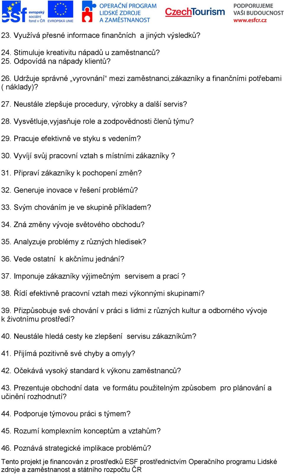 Vysvětluje,vyjasňuje role a zodpovědnosti členů týmu? 29. Pracuje efektivně ve styku s vedením? 30. Vyvíjí svůj pracovní vztah s místními zákazníky? 31. Připraví zákazníky k pochopení změn? 32.