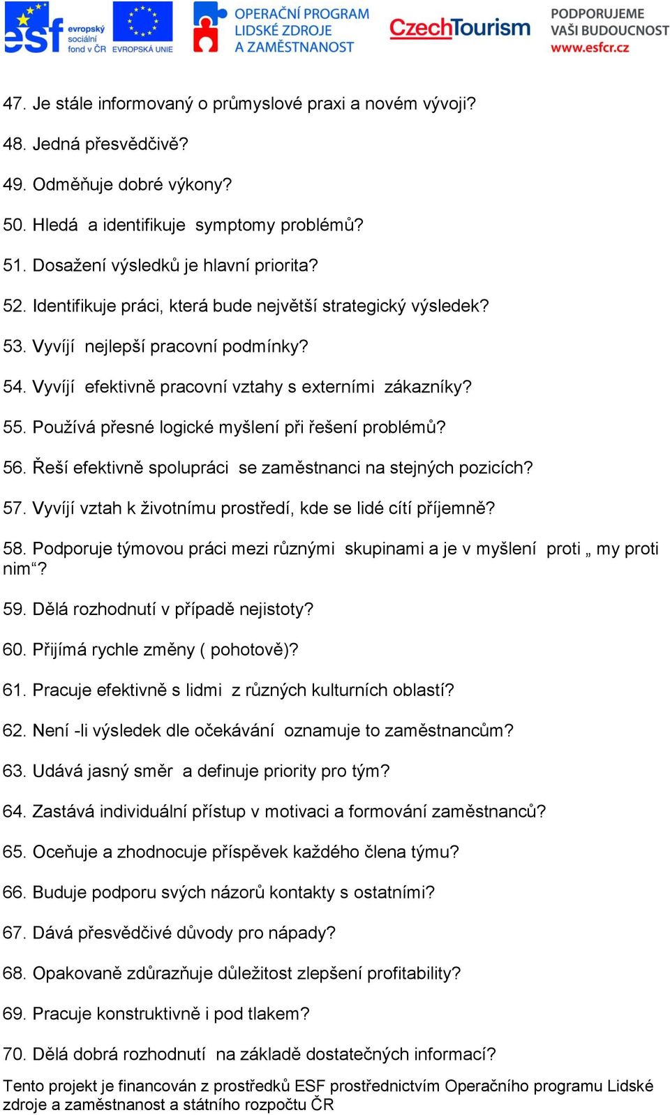 Používá přesné logické myšlení při řešení problémů? 56. Řeší efektivně spolupráci se zaměstnanci na stejných pozicích? 57. Vyvíjí vztah k životnímu prostředí, kde se lidé cítí příjemně? 58.