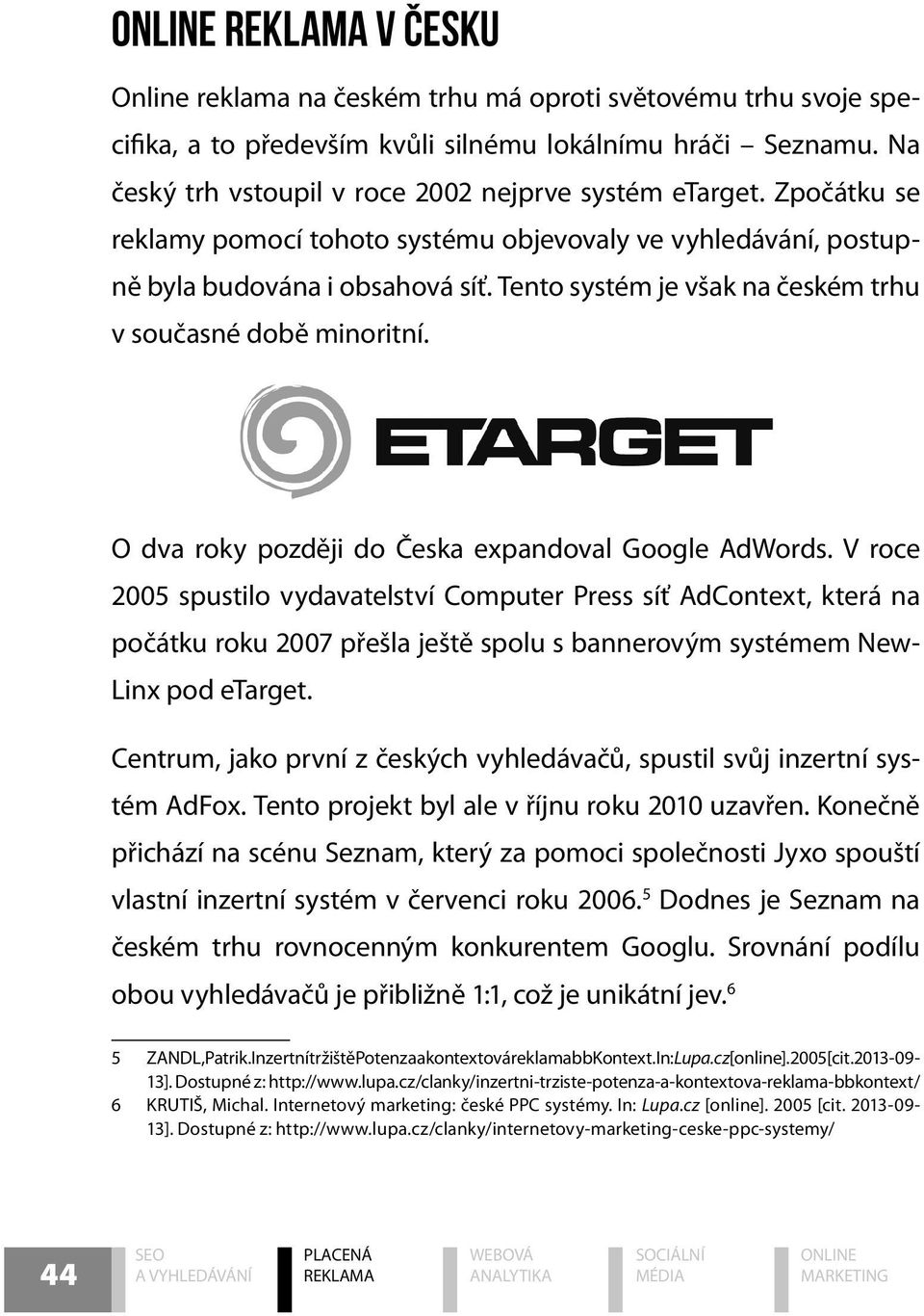 Tento systém je však na českém trhu v současné době minoritní. O dva roky později do Česka expandoval Google AdWords.