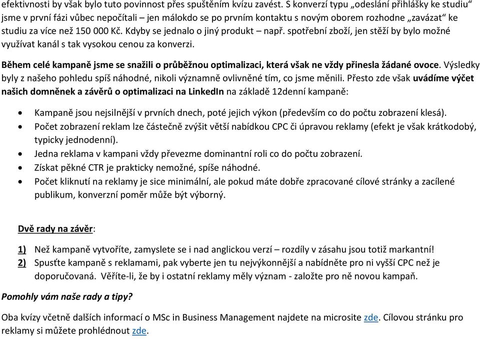 Kdyby se jednalo o jiný produkt např. spotřební zboží, jen stěží by bylo možné využívat kanál s tak vysokou cenou za konverzi.