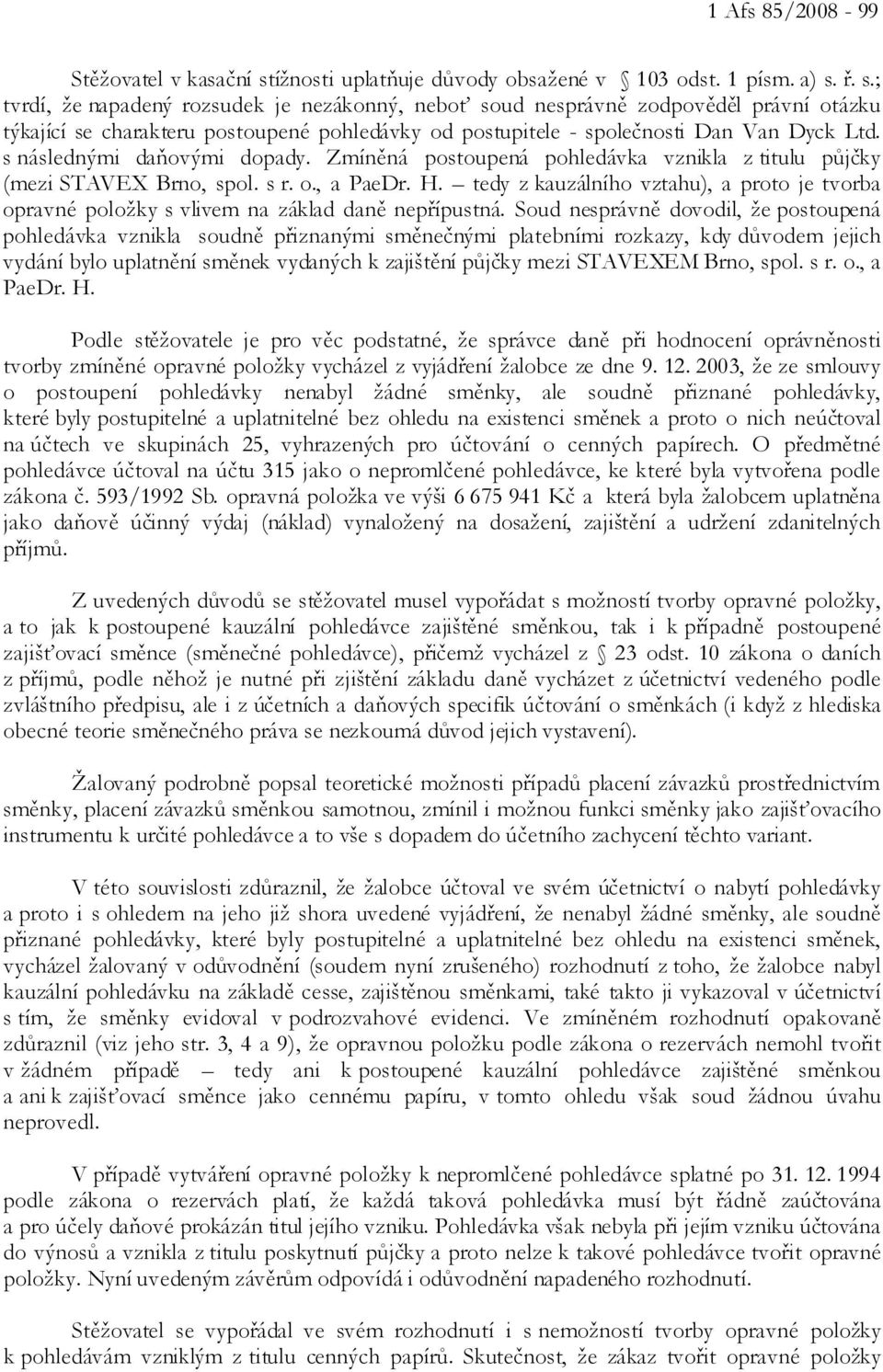 ř. s.; tvrdí, že napadený rozsudek je nezákonný, neboť soud nesprávně zodpověděl právní otázku týkající se charakteru postoupené pohledávky od postupitele - společnosti Dan Van Dyck Ltd.