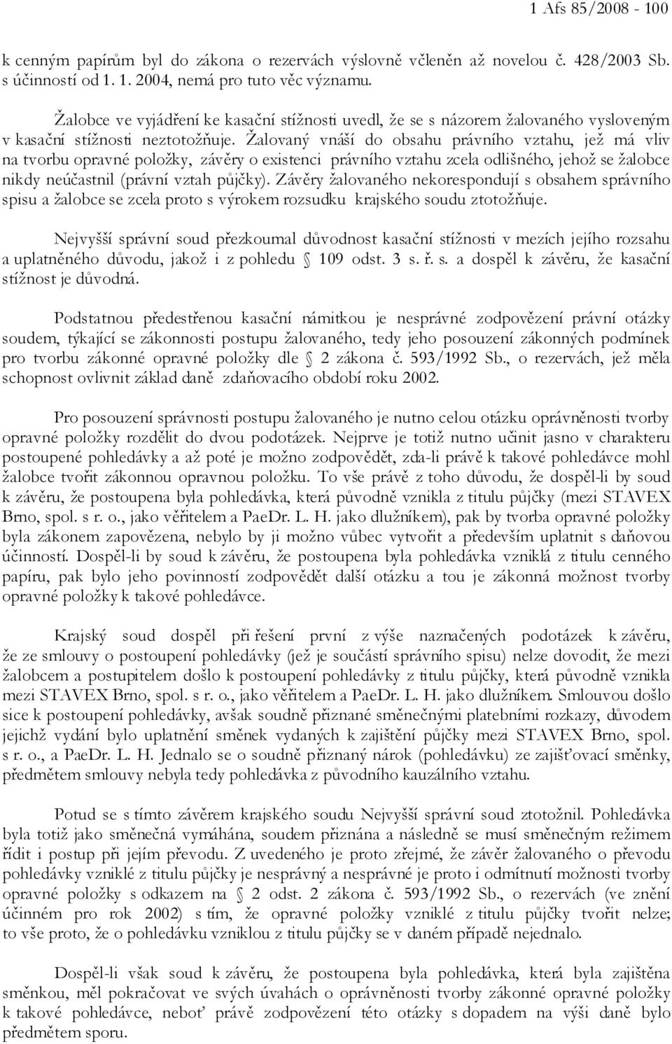 Žalovaný vnáší do obsahu právního vztahu, jež má vliv na tvorbu opravné položky, závěry o existenci právního vztahu zcela odlišného, jehož se žalobce nikdy neúčastnil (právní vztah půjčky).