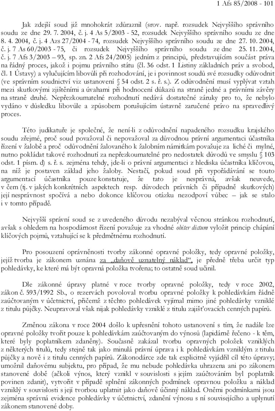 2 Afs 24/2005) jedním z principů, představujícím součást práva na řádný proces, jakož i pojmu právního státu (čl. 36 odst. 1 Listiny základních práv a svobod, čl.