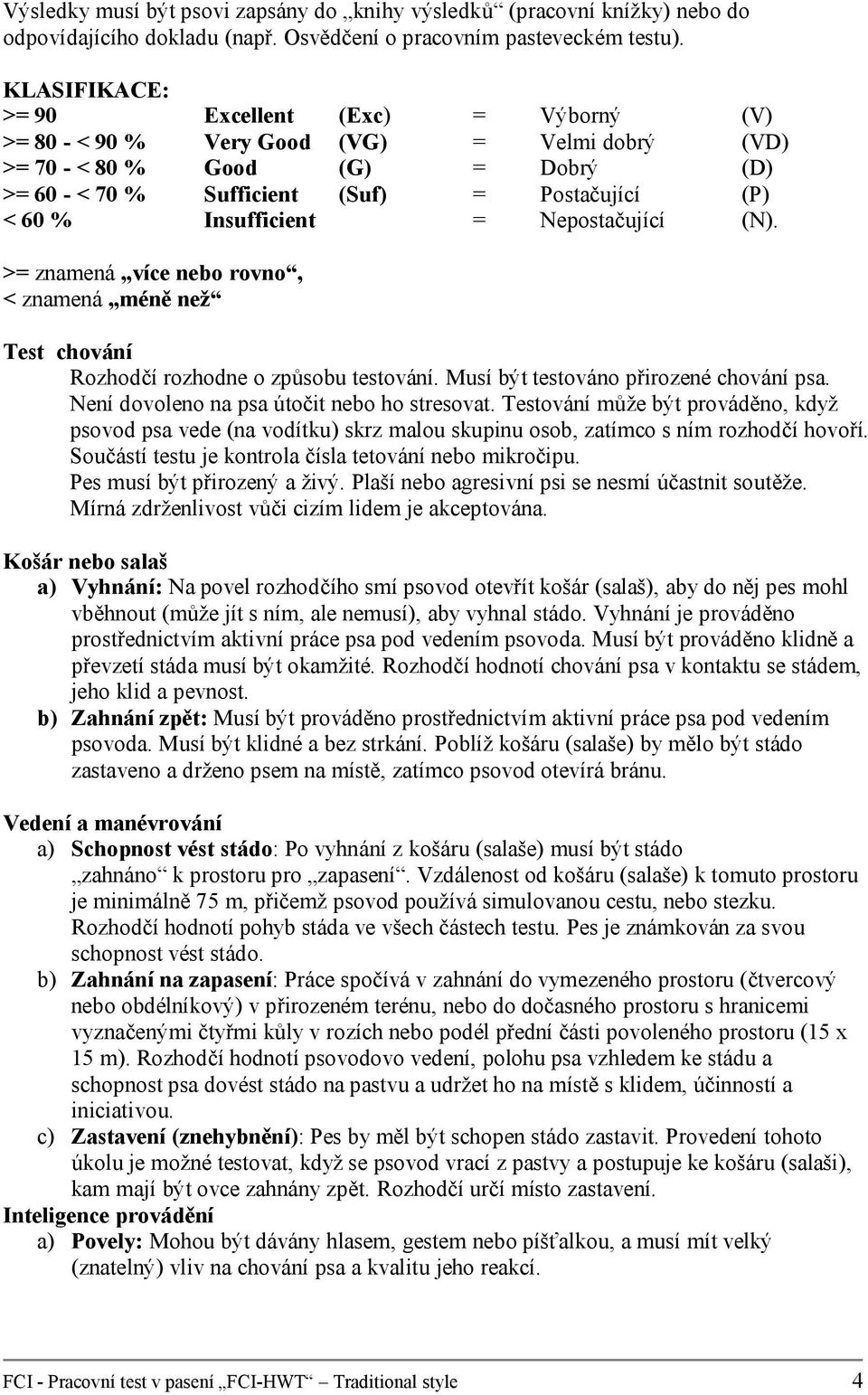 Insufficient = Nepostačující (N). >= znamená více nebo rovno, < znamená méně než Test chování Rozhodčí rozhodne o způsobu testování. Musí být testováno přirozené chování psa.