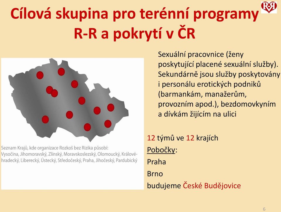 Sekundárně jsou služby poskytovány i personálu erotických podniků (barmankám,