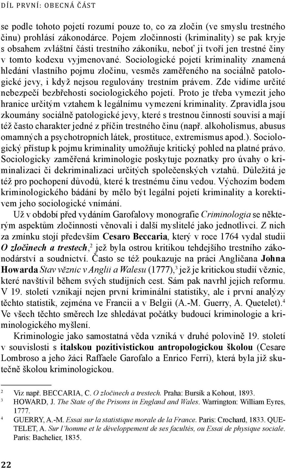 Sociologické pojetí kriminality znamená hledání vlastního pojmu zločinu, vesměs zaměřeného na sociálně patologické jevy, i když nejsou regulovány trestním právem.