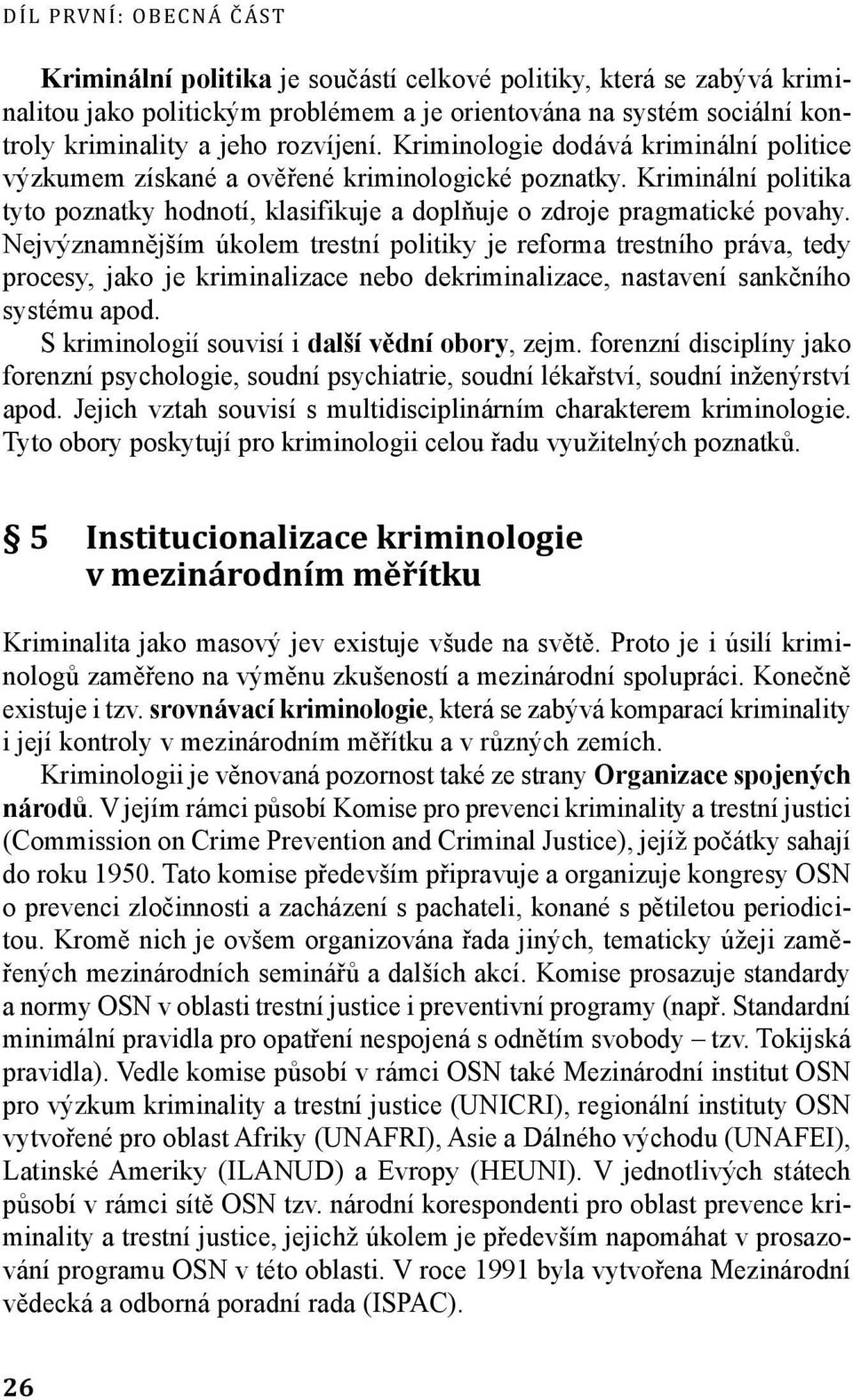 Nejvýznamnějším úkolem trestní politiky je reforma trestního práva, tedy procesy, jako je kriminalizace nebo dekriminalizace, nastavení sankčního systému apod.