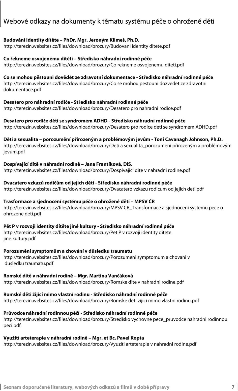 pdf Co se mohou pěstouni dovědět ze zdravotní dokumentace - Středisko náhradní rodinné péče http://terezin.websites.cz/files/download/brozury/co se mohou pestouni dozvedet ze zdravotni dokumentace.