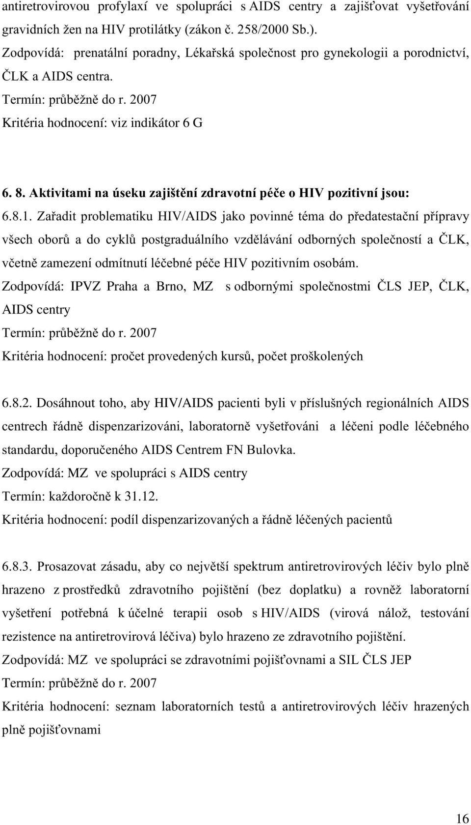SRVWJUDGXiOQtKR Y]G OiYiQt RGERUQê K VSROHþQRVWt D ý/. YþHWQ ]DPH]HQtRGPtWQXWtOpþHEQpSpþH+,9SR]LWLYQtPRVREiP Zodpovídá: IPVZ Praha a Brno, MZ s RGERUQêPL VSROHþQRVWPL ý/6 -(3 ý/. AIDS centry.