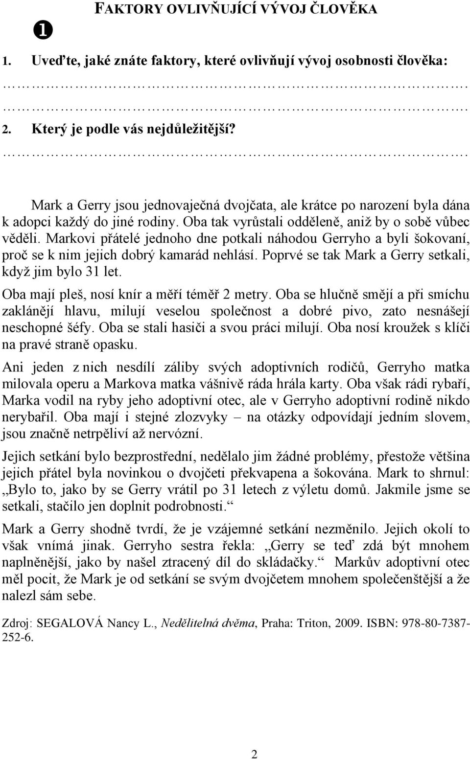 Markovi přátelé jednoho dne potkali náhodou Gerryho a byli šokovaní, proč se k nim jejich dobrý kamarád nehlásí. Poprvé se tak Mark a Gerry setkali, když jim bylo 31 let.