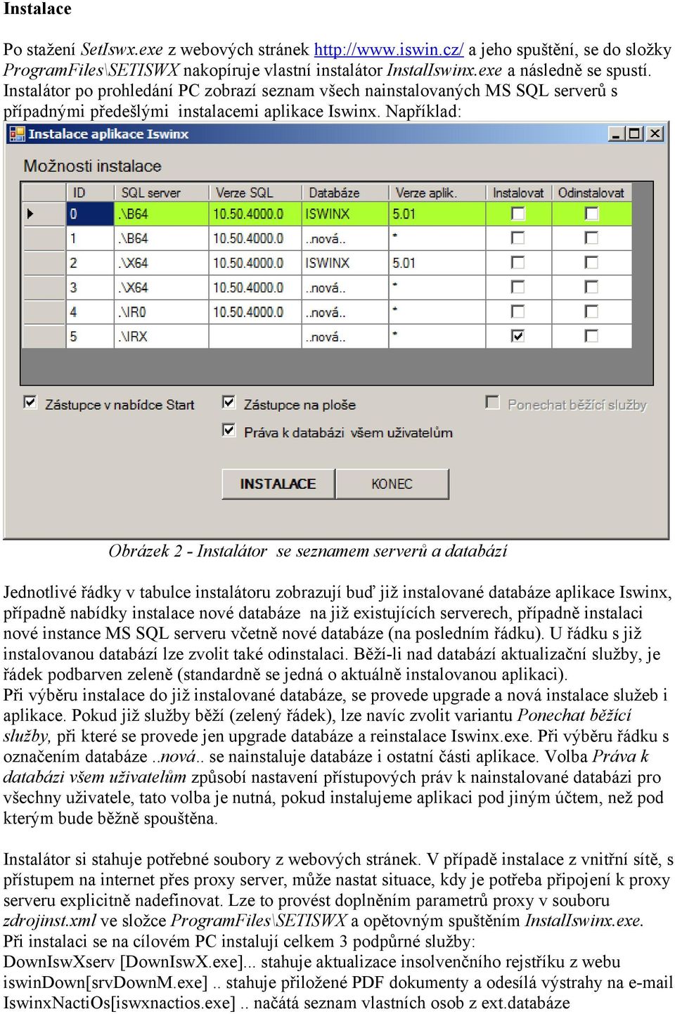 Například: Obrázek 2 - Instalátor se seznamem serverů a databází Jednotlivé řádky v tabulce instalátoru zobrazují buď již instalované databáze aplikace Iswinx, případně nabídky instalace nové