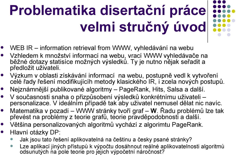 Výzkum v oblasti získávání informací na webu, postupně vedl k vytvoření celé řady řešení modifikujícíh metody klasického IR, i zcela nových postupů.