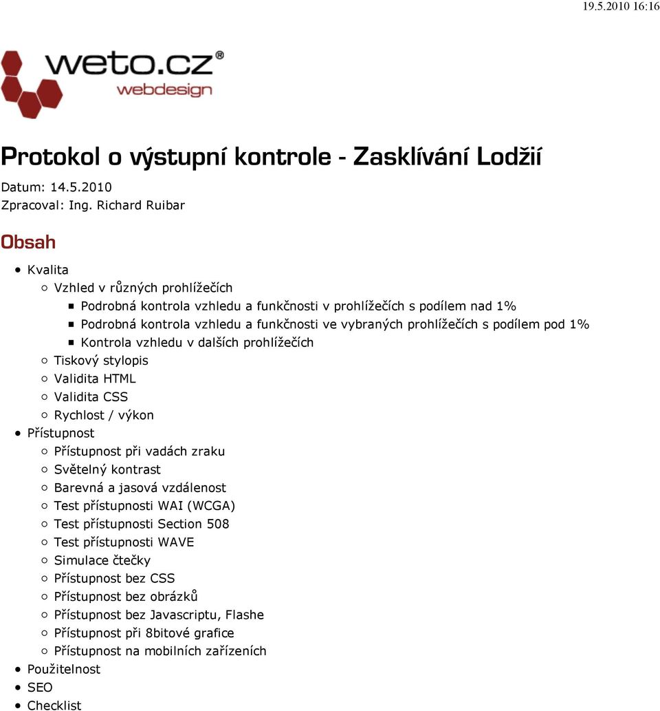 vybraných prohlížečích s podílem pod 1% Kontrola vzhledu v dalších prohlížečích Tiskový stylopis Validita HTML Validita CSS Rychlost / výkon Přístupnost Přístupnost při