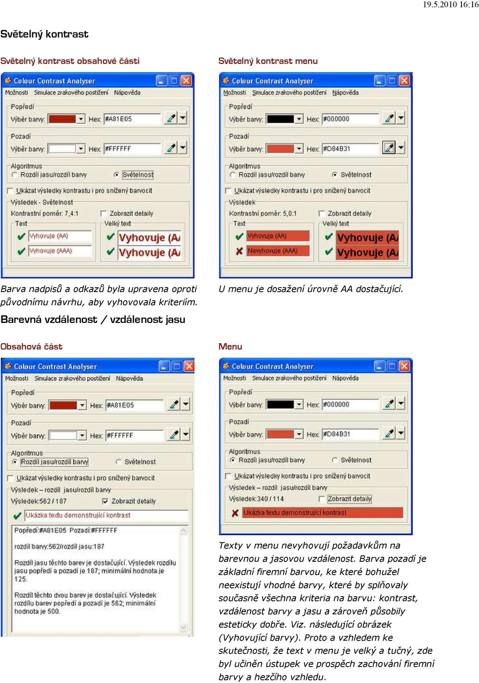 Barva pozadí je základní firemní barvou, ke které bohužel neeistují vhodné barvy, které by splňovaly současně všechna kriteria na barvu: kontrast, vzdálenost barvy a jasu a zároveň