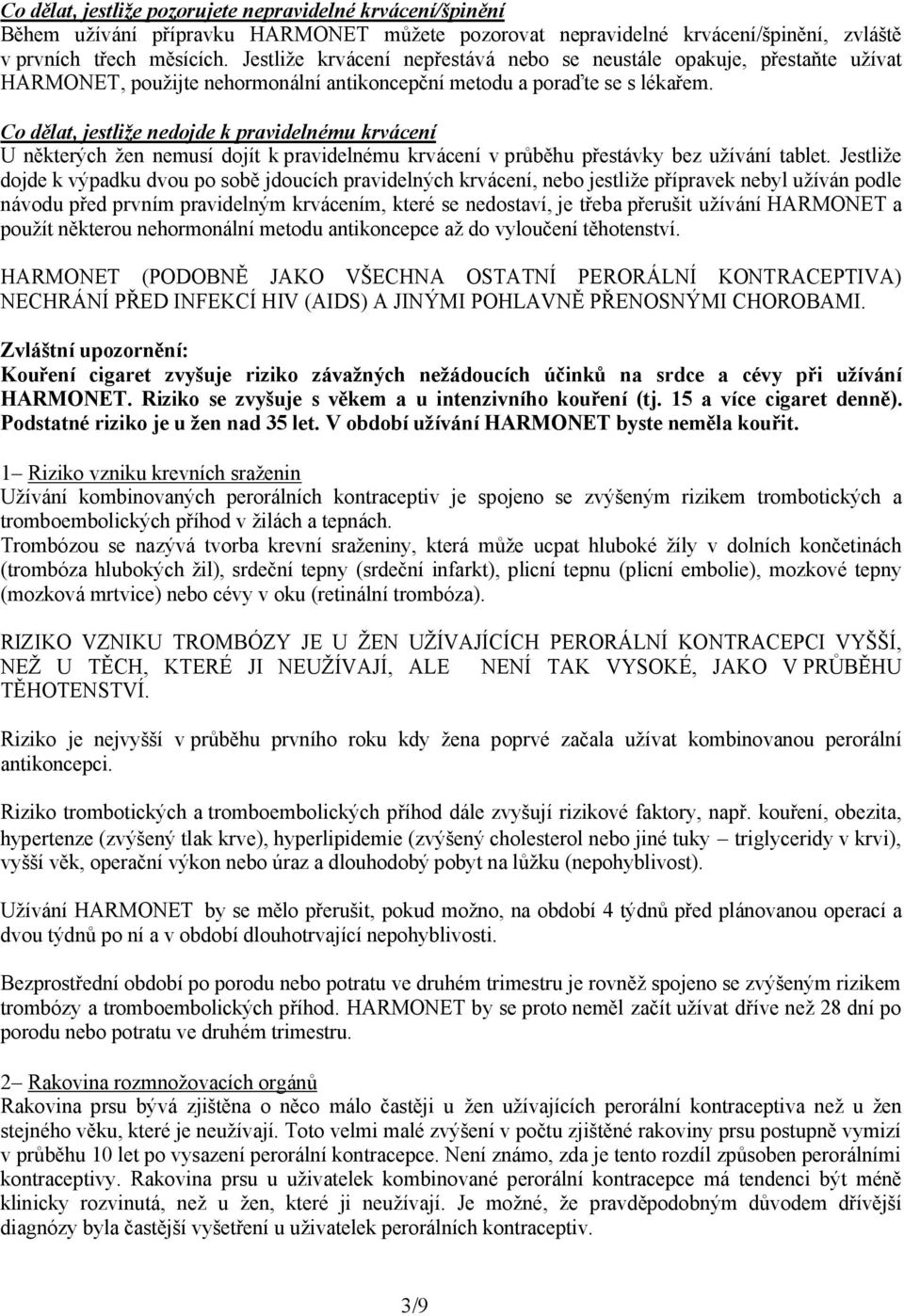 Co dělat, jestliže nedojde k pravidelnému krvácení U některých žen nemusí dojít k pravidelnému krvácení v průběhu přestávky bez užívání tablet.