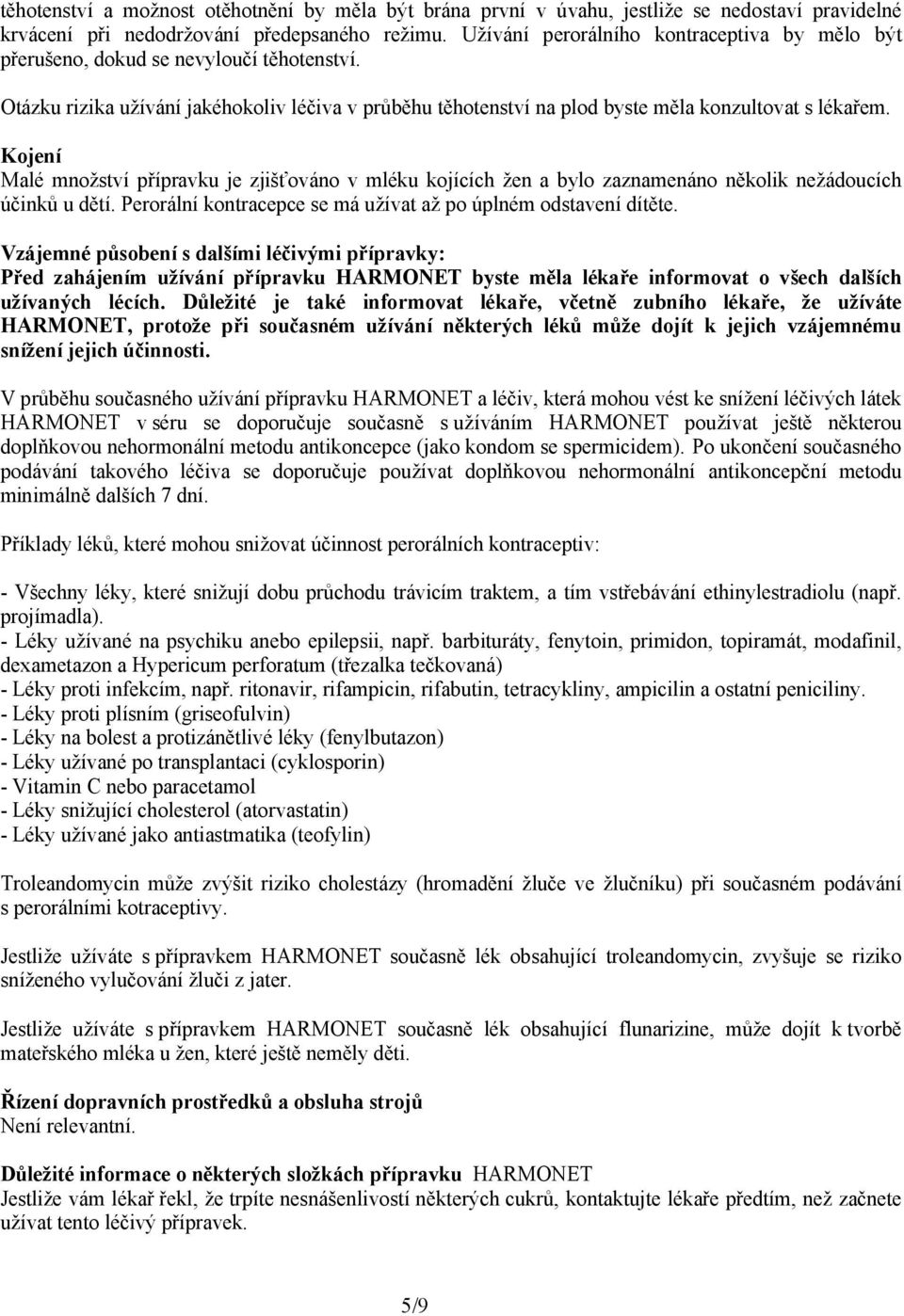 Kojení Malé množství přípravku je zjišťováno v mléku kojících žen a bylo zaznamenáno několik nežádoucích účinků u dětí. Perorální kontracepce se má užívat až po úplném odstavení dítěte.