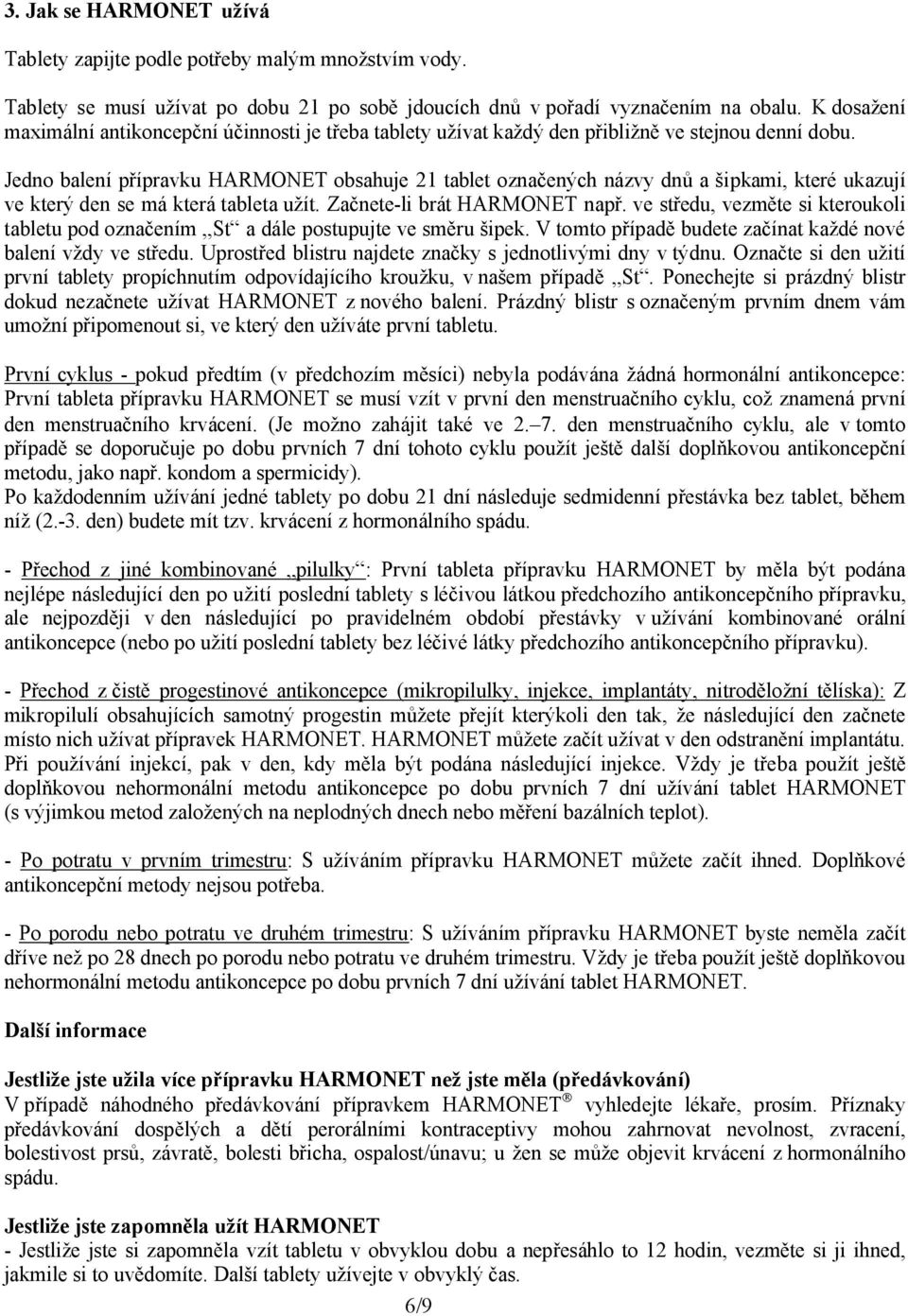 Jedno balení přípravku HARMONET obsahuje 21 tablet označených názvy dnů a šipkami, které ukazují ve který den se má která tableta užít. Začnete-li brát HARMONET např.