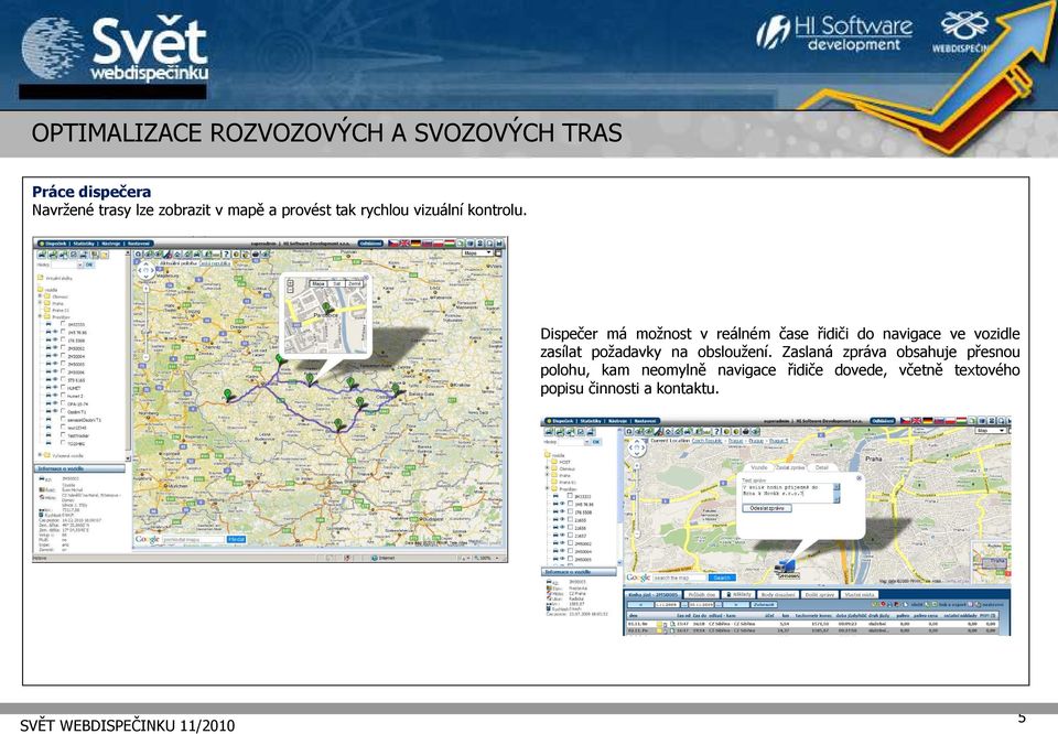 Dispečer má možnost v reálném čase řidiči do navigace ve vozidle zasílat požadavky na