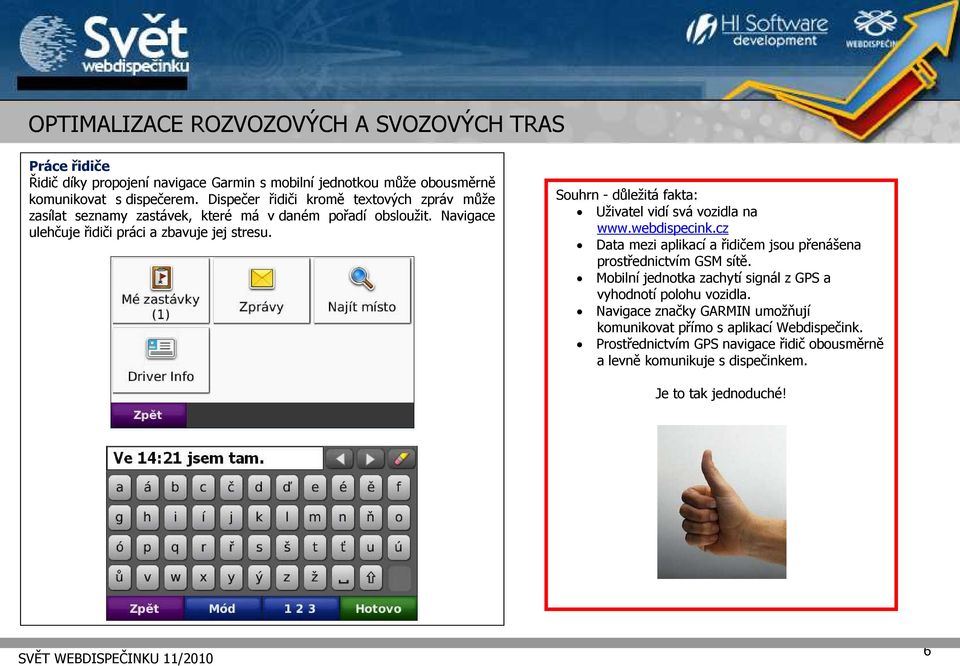 Souhrn - důležitá fakta: Uživatel vidí svá vozidla na www.webdispecink.cz Data mezi aplikací a řidičem jsou přenášena prostřednictvím GSM sítě.