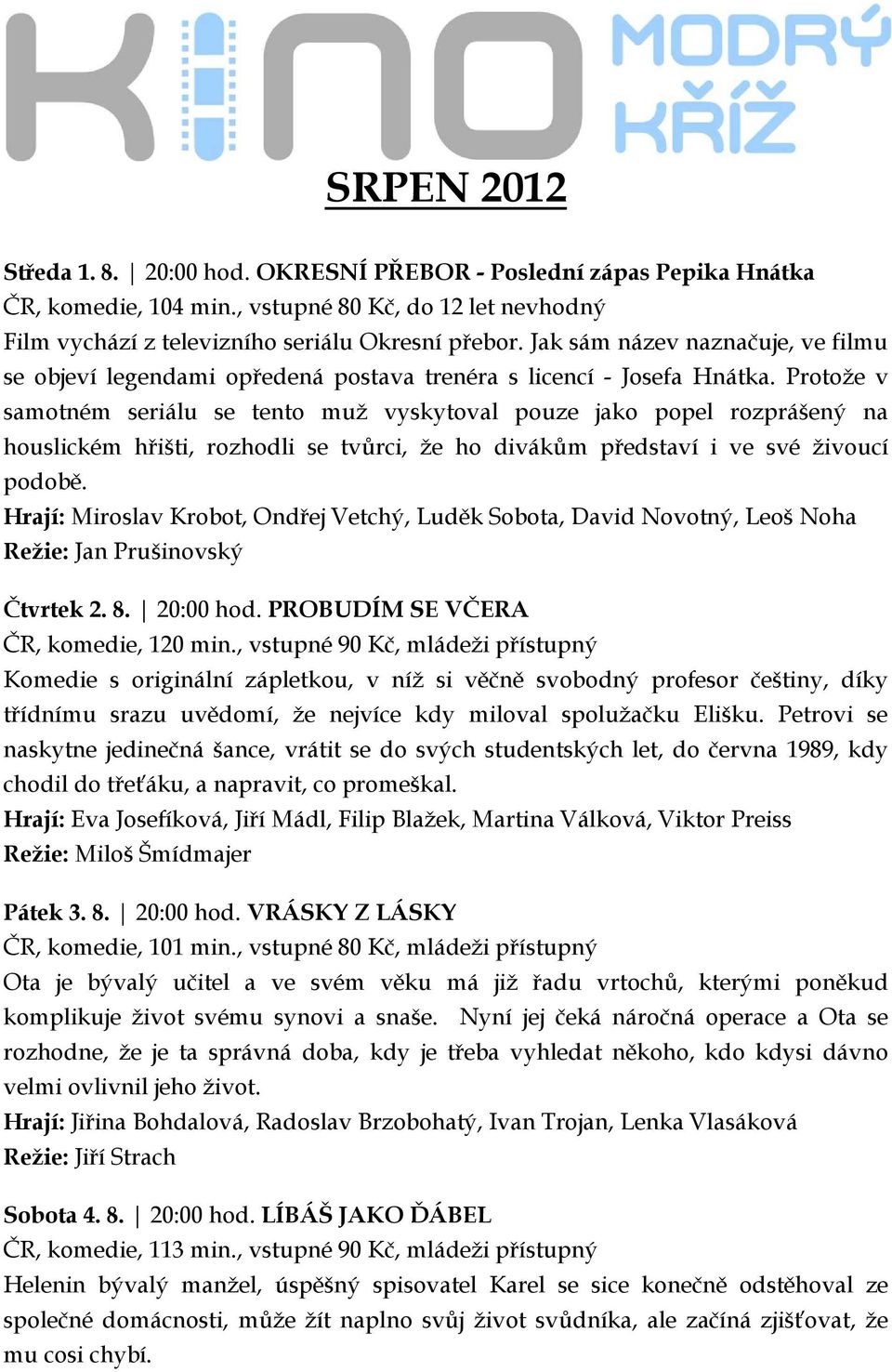 Protože v samotném seriálu se tento muž vyskytoval pouze jako popel rozprášený na houslickém hřišti, rozhodli se tvůrci, že ho divákům představí i ve své živoucí podobě.