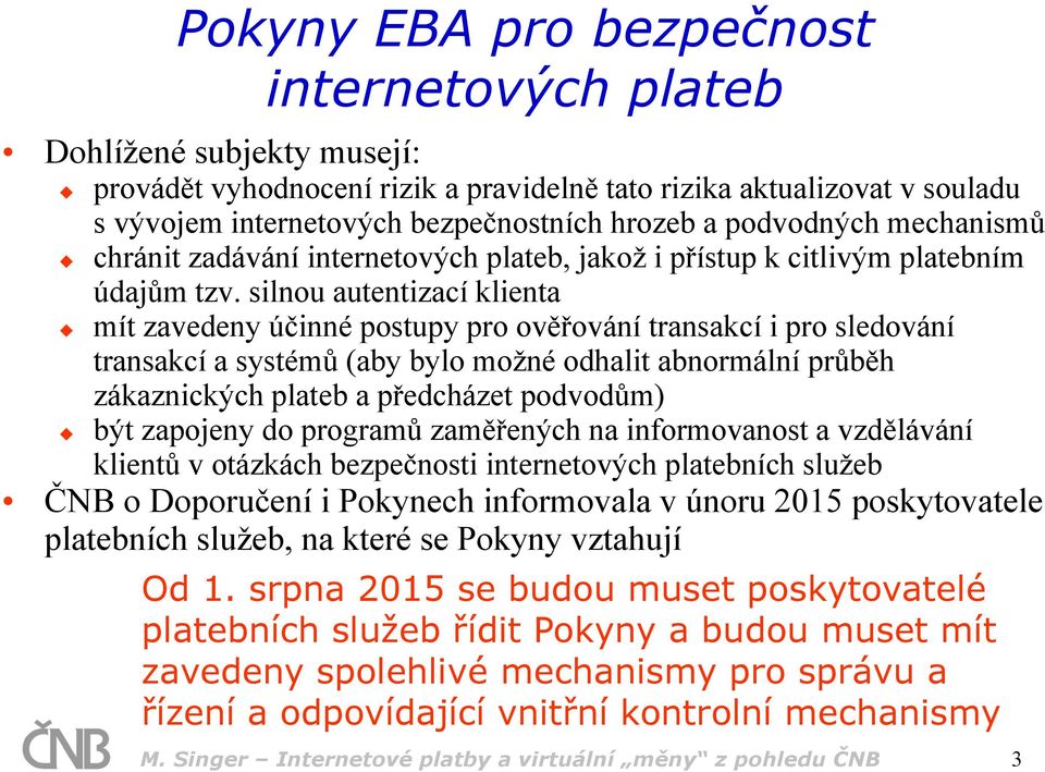 silnou autentizací klienta mít zavedeny účinné postupy pro ověřování transakcí i pro sledování transakcí a systémů (aby bylo možné odhalit abnormální průběh zákaznických plateb a předcházet podvodům)