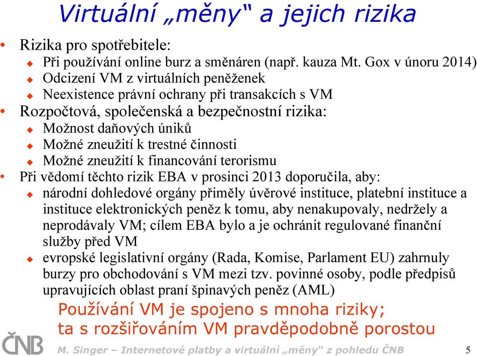 činnosti Možné zneužití k financování terorismu Při vědomí těchto rizik EBA v prosinci 2013 doporučila, aby: národní dohledové orgány přiměly úvěrové instituce, platební instituce a instituce