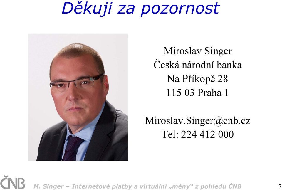 Miroslav.Singer@cnb.cz Tel: 224 412 000 M.