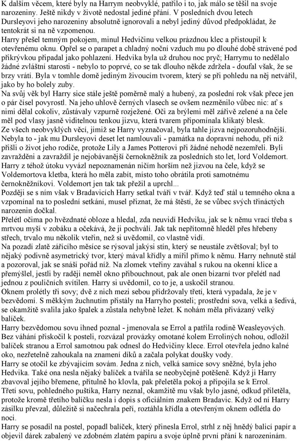 Harry přešel temným pokojem, minul Hedvičinu velkou prázdnou klec a přistoupil k otevřenému oknu.