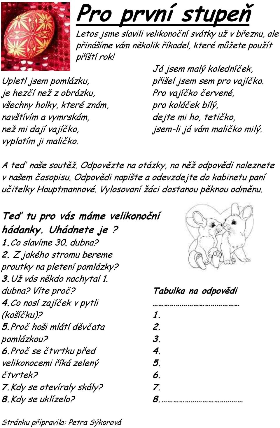 Pro vajíčko červené, pro koláček bílý, dejte mi ho, tetičko, jsem-li já vám maličko milý. A teď naše soutěž. Odpovězte na otázky, na něž odpovědi naleznete v našem časopisu.