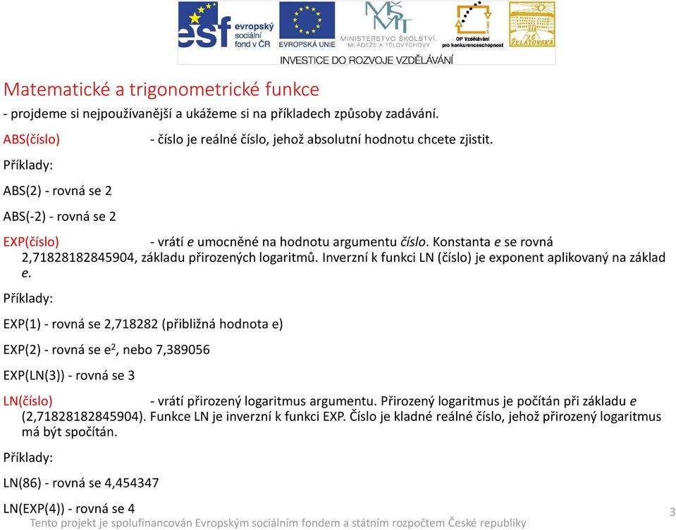 Konstanta ese rovná 2,71828182845904, základu přirozených logaritmů. Inverzní k funkci LN (číslo) je exponent aplikovaný na základ e.