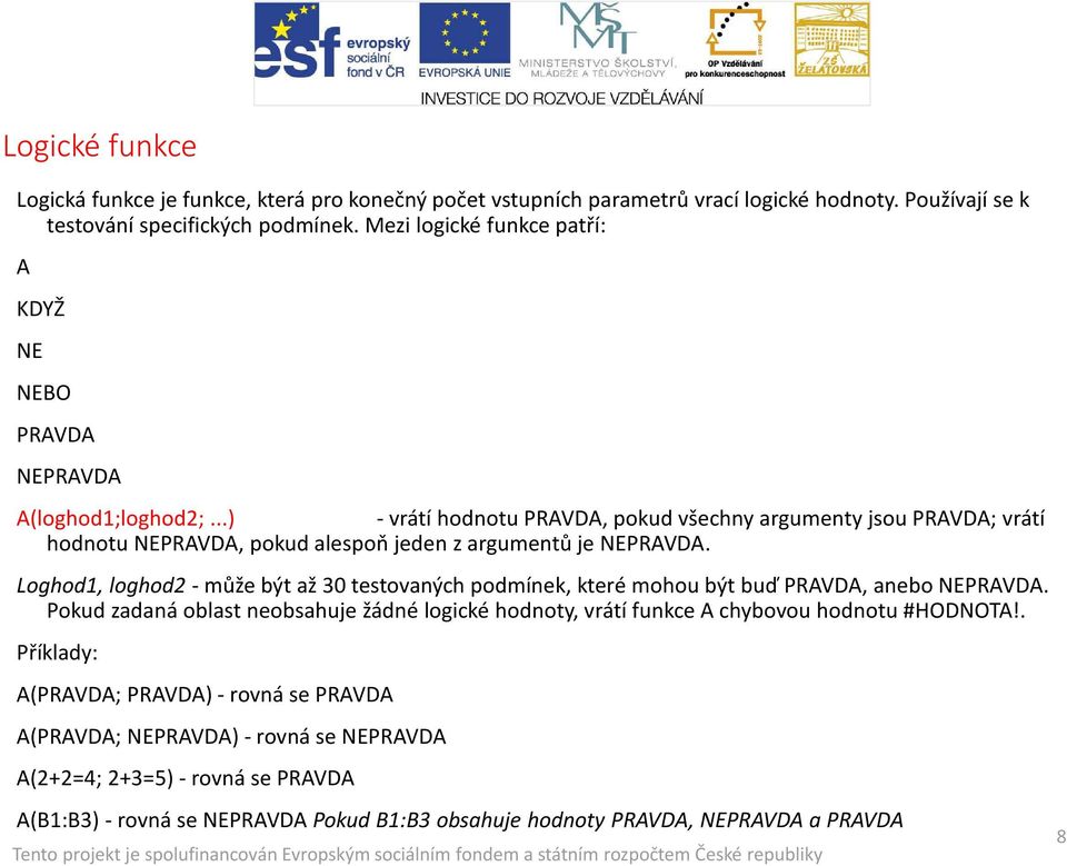 ..) -vrátí hodnotu PRAVDA, pokud všechny argumenty jsou PRAVDA; vrátí hodnotu NEPRAVDA, pokud alespoň jeden z argumentů je NEPRAVDA.