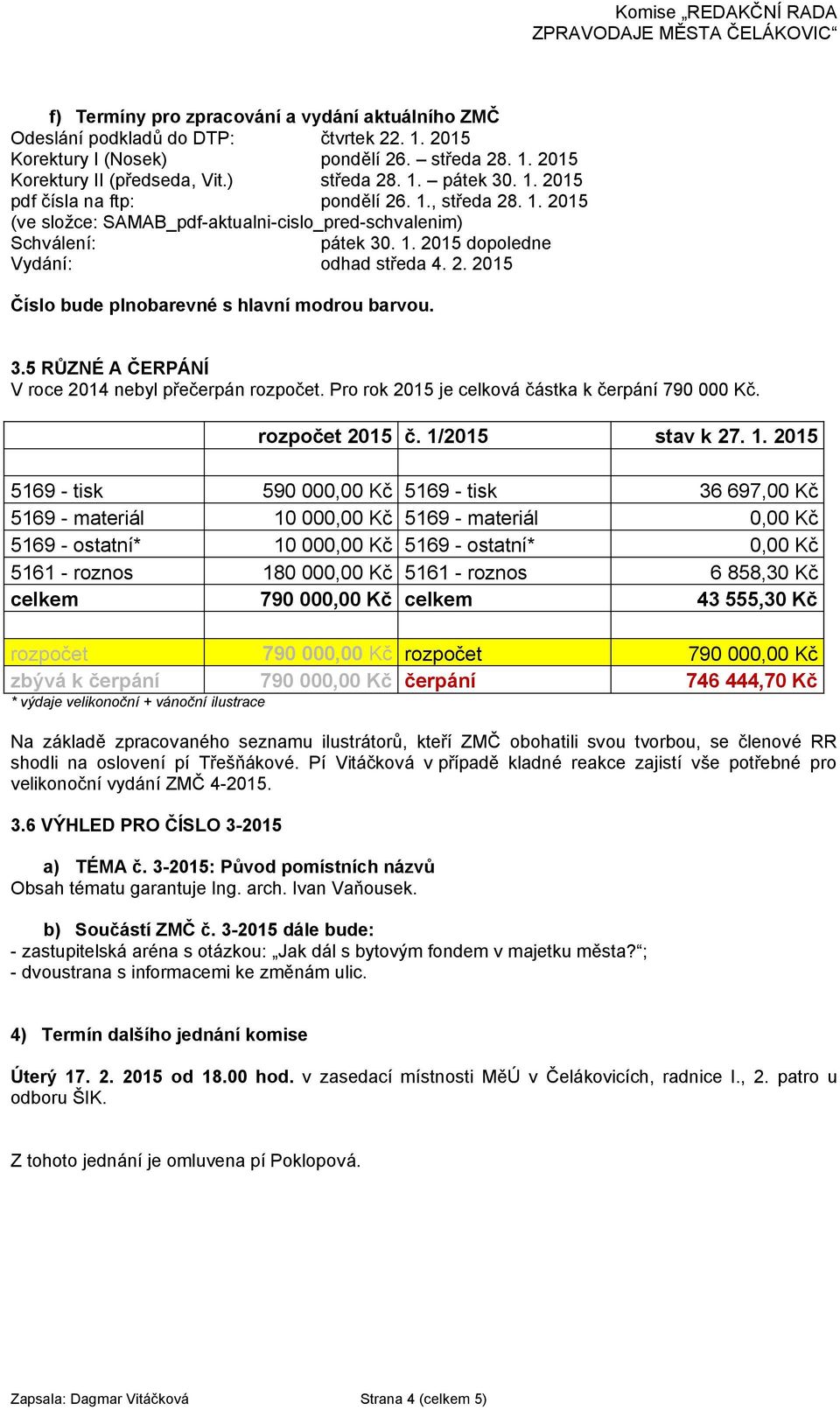 3.5 RŮZNÉ A ČERPÁNÍ V roce 2014 nebyl přečerpán rozpočet. Pro rok 2015 je celková částka k čerpání 790 000 Kč. rozpočet 2015 č. 1/