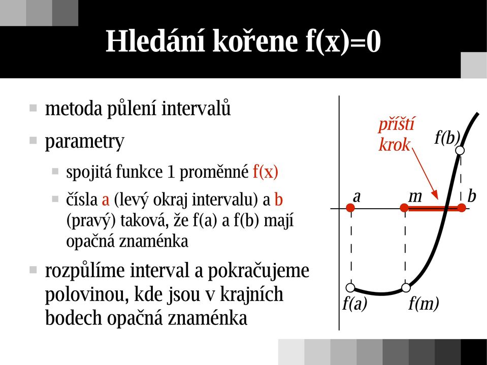 a f(b) mají opačná znaménka rozpůlíme interval a pokračujeme polovinou,