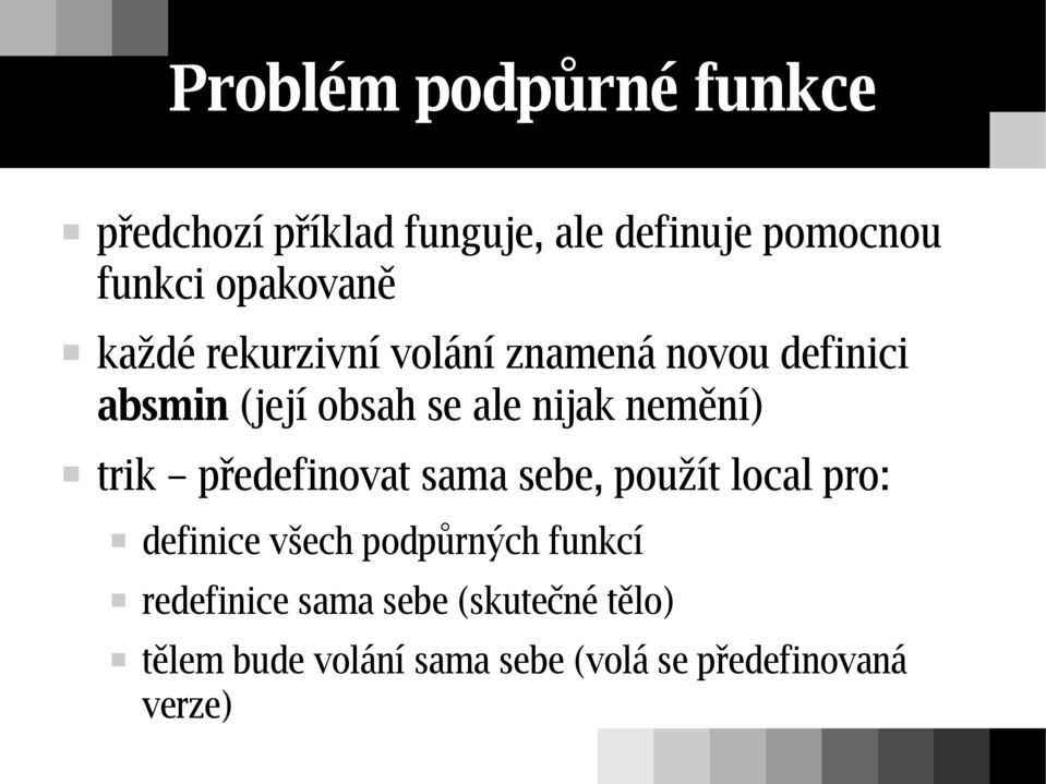 nijak nemění) trik předefinovat sama sebe, použít local pro: definice všech podpůrných