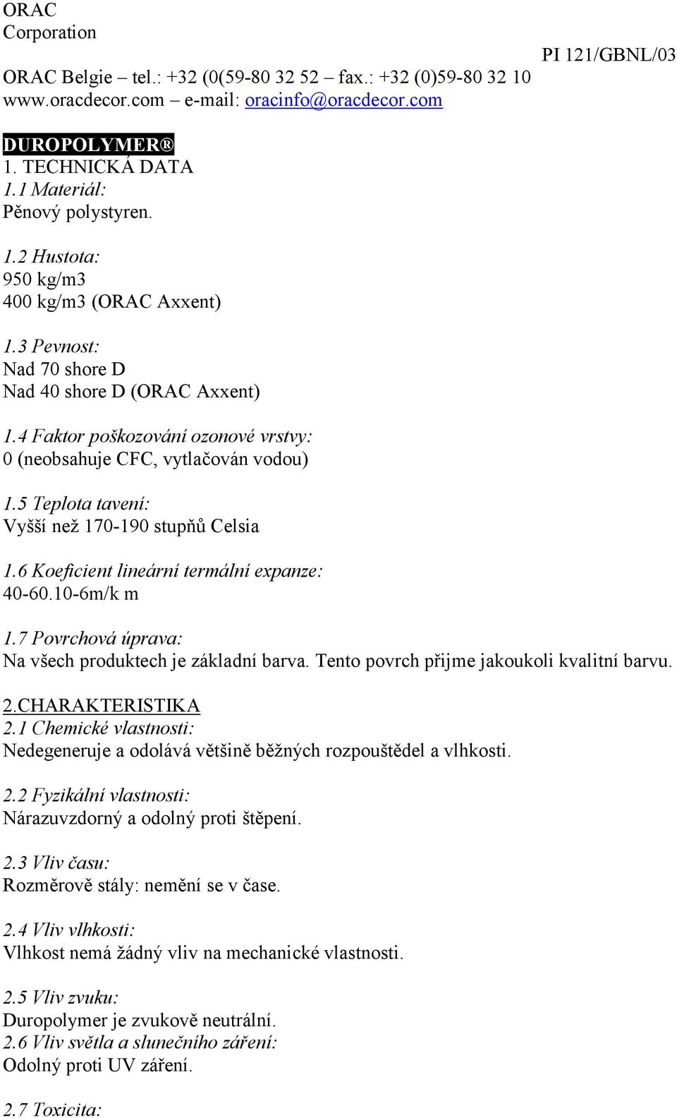 4 Faktor poškozování ozonové vrstvy: 0 (neobsahuje CFC, vytlačován vodou) 1.5 Teplota tavení: Vyšší než 170-190 stupňů Celsia 1.6 Koeficient lineární termální expanze: 40-60.10-6m/k m 1.