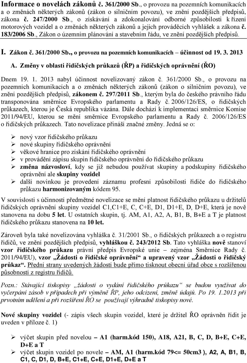 , Zákon o územním plánování a stavebním řádu, ve znění pozdějších předpisů. I. Zákon č. 361/2000 Sb., o provozu na pozemních komunikacích účinnost od 19. 3. 2013 A.