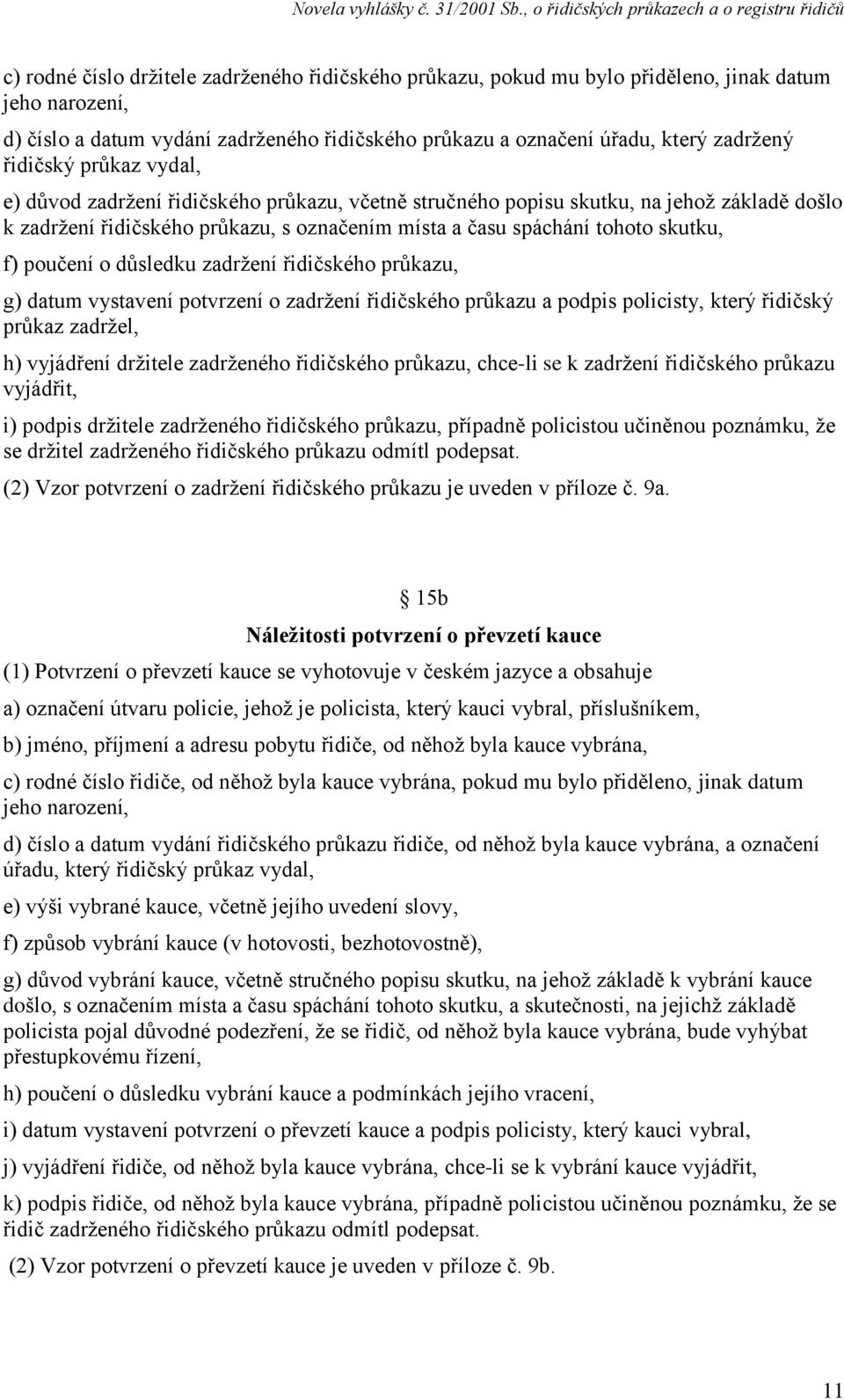 poučení o důsledku zadržení řidičského průkazu, g) datum vystavení potvrzení o zadržení řidičského průkazu a podpis policisty, který řidičský průkaz zadržel, h) vyjádření držitele zadrženého