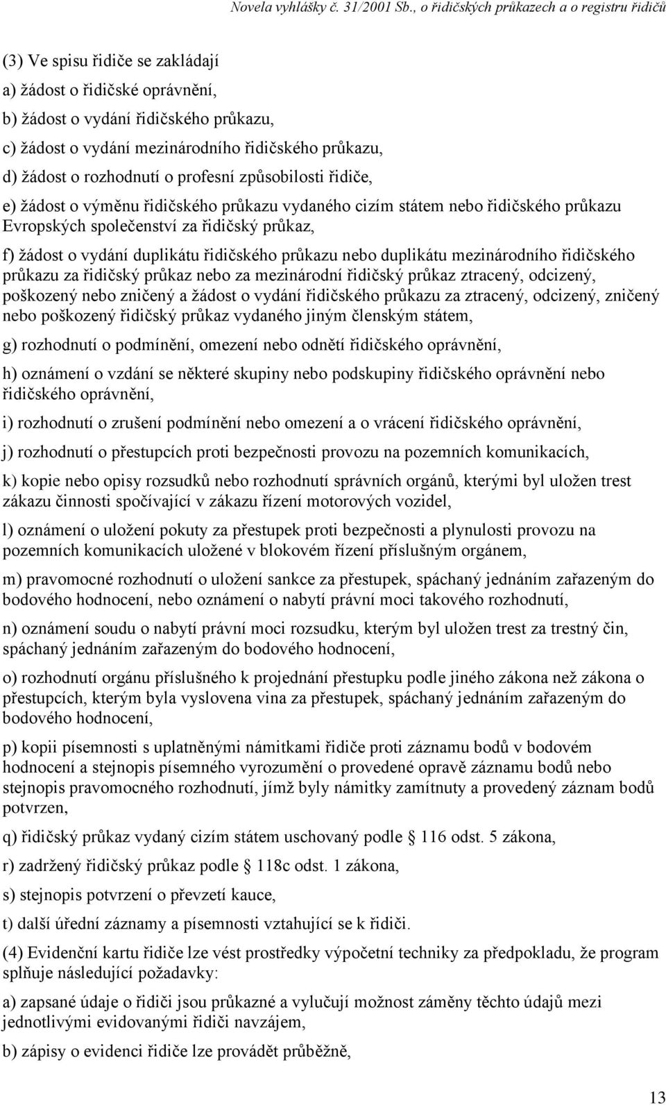 nebo duplikátu mezinárodního řidičského průkazu za řidičský průkaz nebo za mezinárodní řidičský průkaz ztracený, odcizený, poškozený nebo zničený a žádost o vydání řidičského průkazu za ztracený,