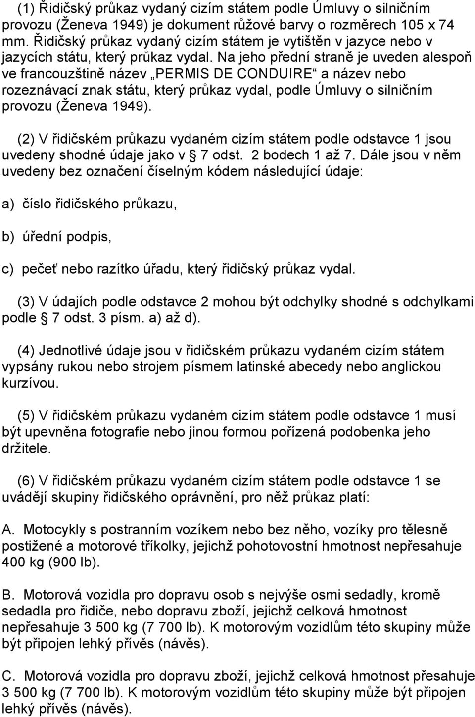 Na jeho přední straně je uveden alespoň ve francouzštině název PERMIS DE CONDUIRE a název nebo rozeznávací znak státu, který průkaz vydal, podle Úmluvy o silničním provozu (Ženeva 1949).