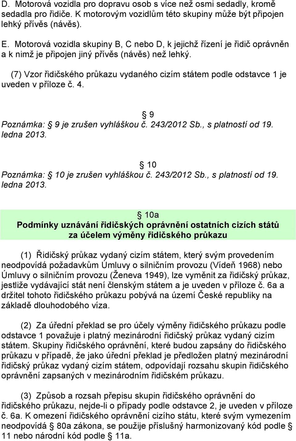 (7) Vzor řidičského průkazu vydaného cizím státem podle odstavce 1 je uveden v příloze č. 4. 9 Poznámka: 9 je zrušen vyhláškou č. 243/2012 Sb., s platností od 19. ledna 2013.