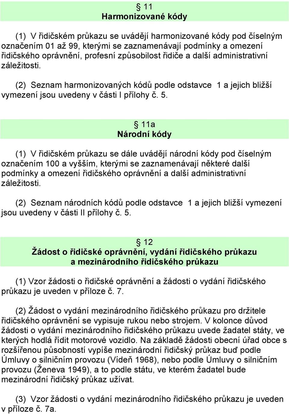 11a Národní kódy (1) V řidičském průkazu se dále uvádějí národní kódy pod číselným označením 100 a vyšším, kterými se zaznamenávají některé další podmínky a omezení řidičského oprávnění a další