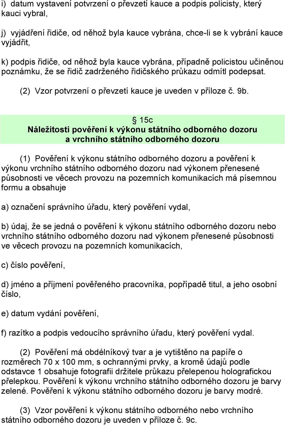 15c Náležitosti pověření k výkonu státního odborného dozoru a vrchního státního odborného dozoru (1) Pověření k výkonu státního odborného dozoru a pověření k výkonu vrchního státního odborného dozoru